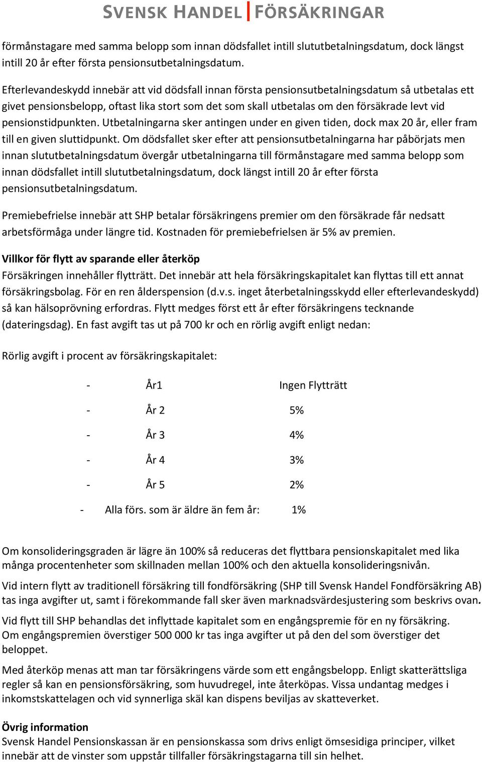 pensionstidpunkten. Utbetalningarna sker antingen under en given tiden, dock max 20 år, eller fram till en given sluttidpunkt.