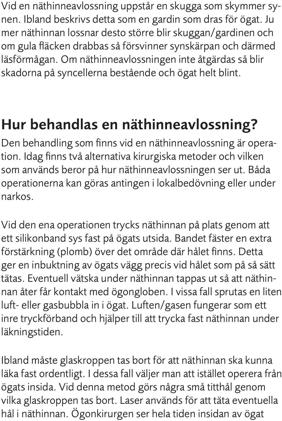 Om näthinneavlossningen inte åtgärdas så blir skadorna på syncellerna bestående och ögat helt blint. Hur behandlas en näthinneavlossning?