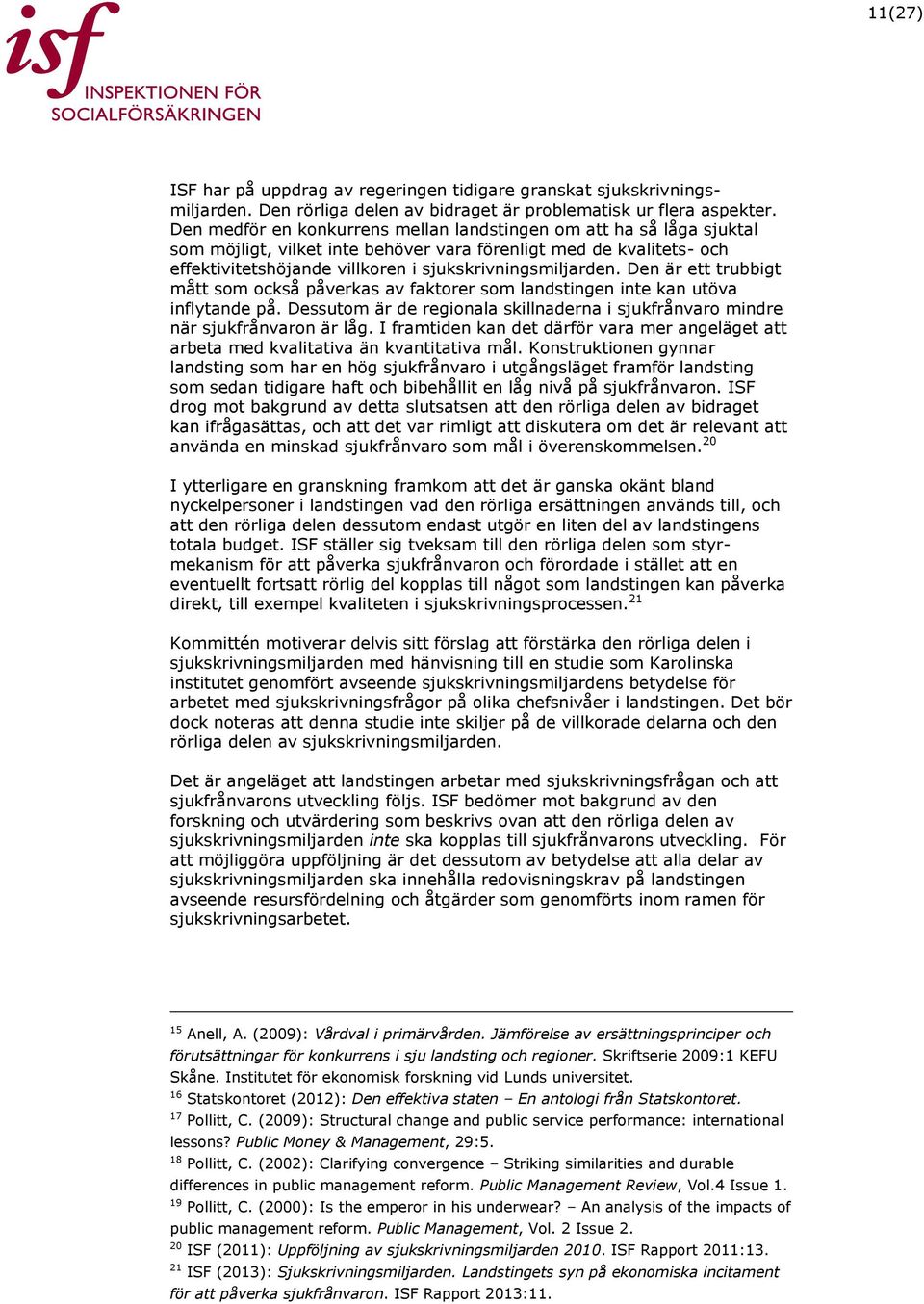 Den är ett trubbigt mått som också påverkas av faktorer som landstingen inte kan utöva inflytande på. Dessutom är de regionala skillnaderna i sjukfrånvaro mindre när sjukfrånvaron är låg.