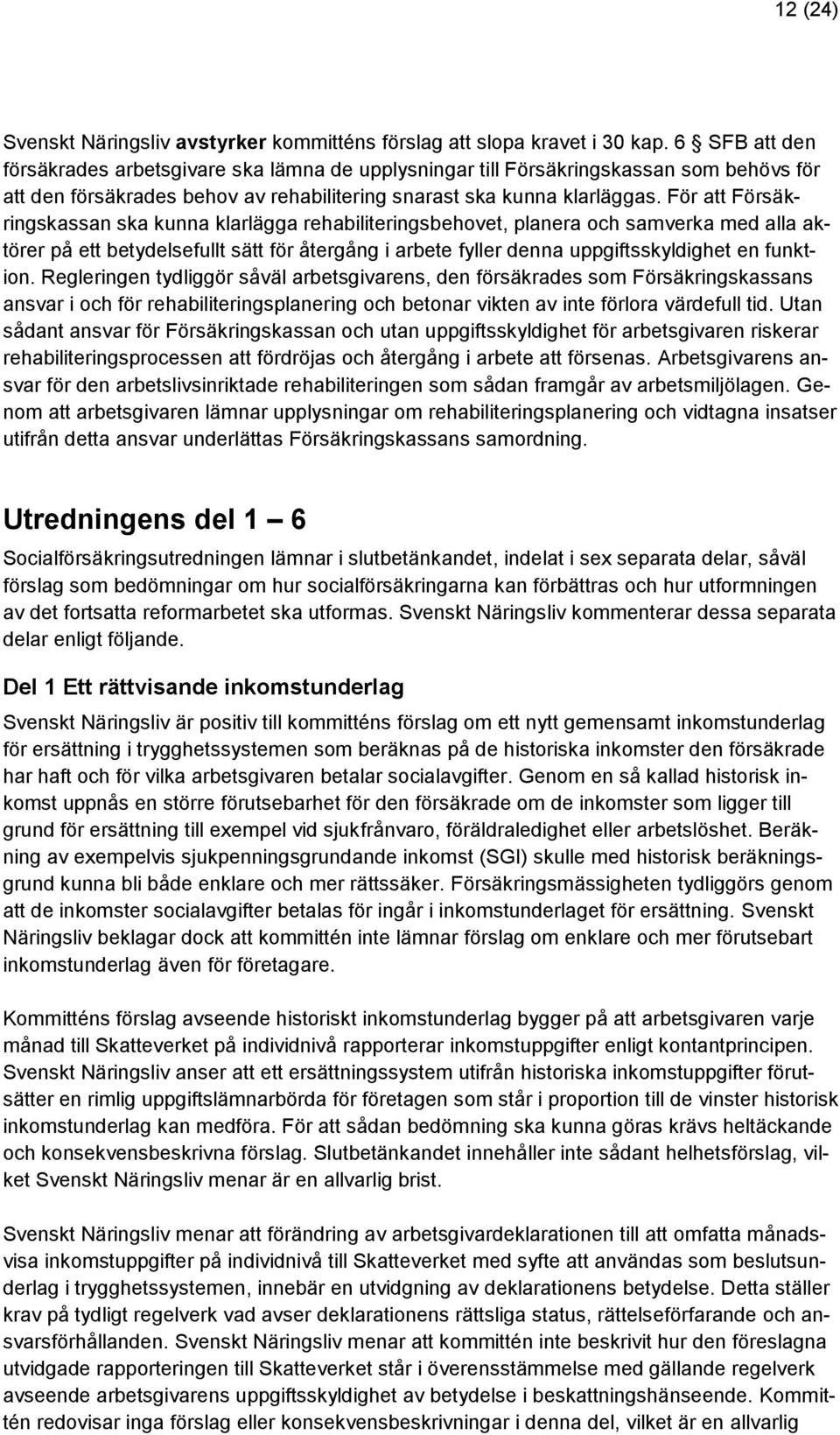 För att Försäkringskassan ska kunna klarlägga rehabiliteringsbehovet, planera och samverka med alla aktörer på ett betydelsefullt sätt för återgång i arbete fyller denna uppgiftsskyldighet en