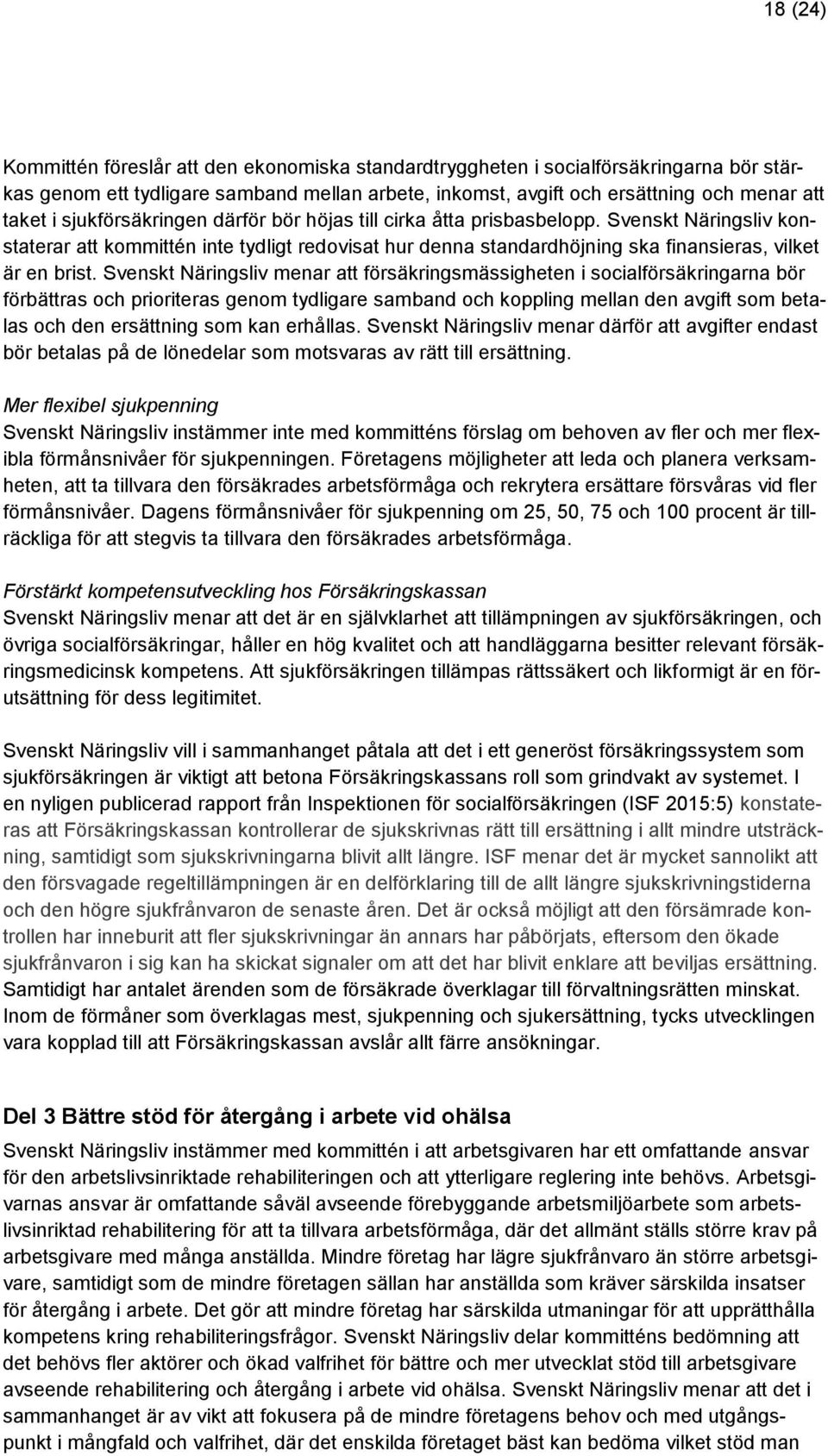 Svenskt Näringsliv menar att försäkringsmässigheten i socialförsäkringarna bör förbättras och prioriteras genom tydligare samband och koppling mellan den avgift som betalas och den ersättning som kan