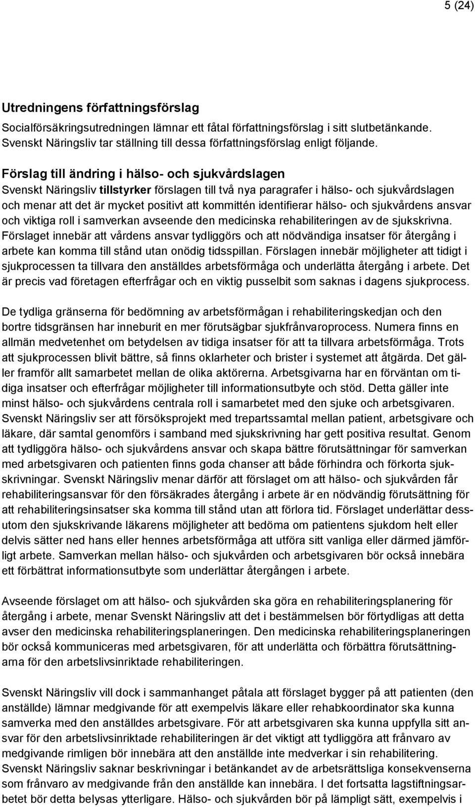 Förslag till ändring i hälso- och sjukvårdslagen Svenskt Näringsliv tillstyrker förslagen till två nya paragrafer i hälso- och sjukvårdslagen och menar att det är mycket positivt att kommittén