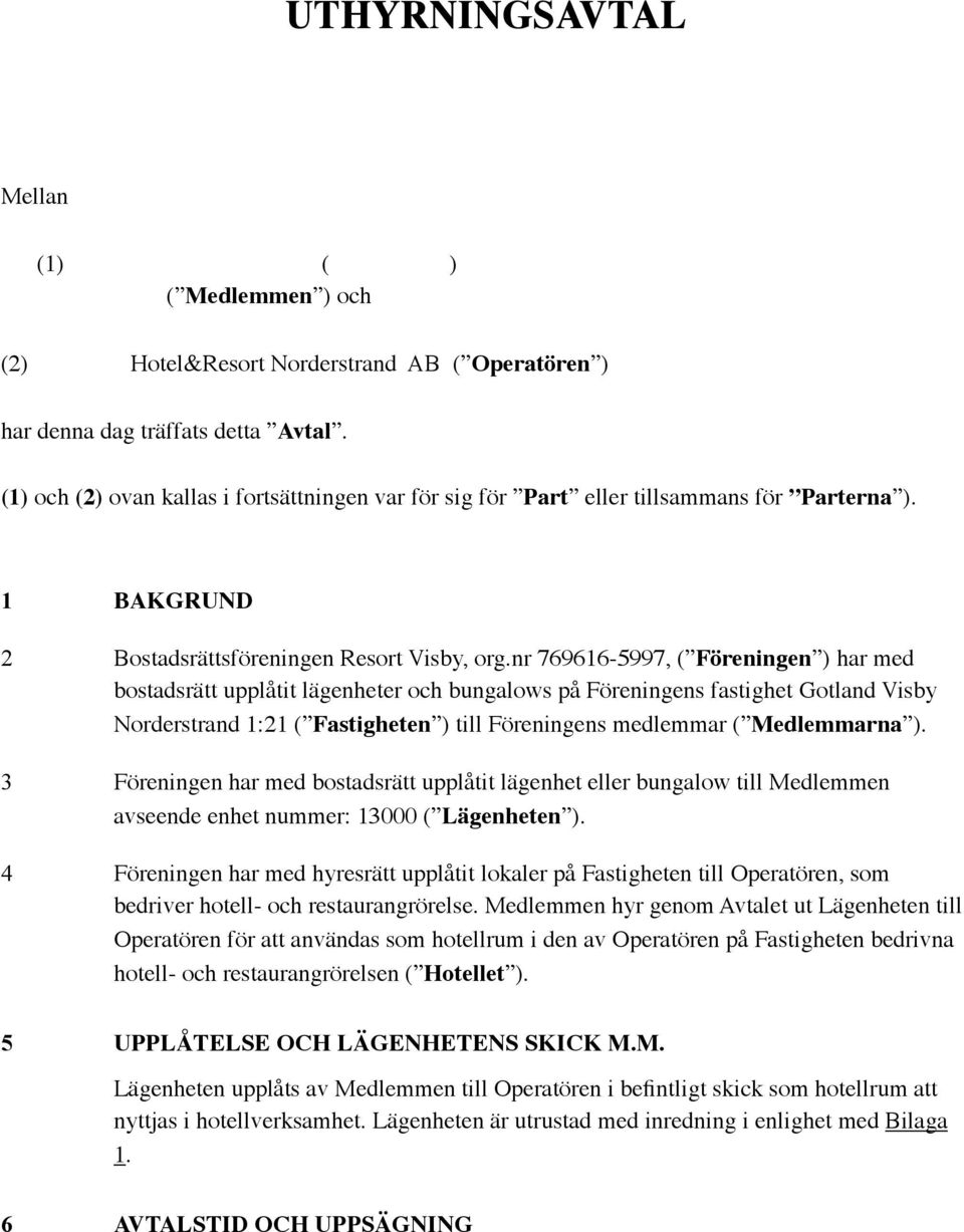 nr 769616-5997, ( Föreningen ) har med bostadsrätt upplåtit lägenheter och bungalows på Föreningens fastighet Gotland Visby Norderstrand 1:21 ( Fastigheten ) till Föreningens medlemmar ( Medlemmarna