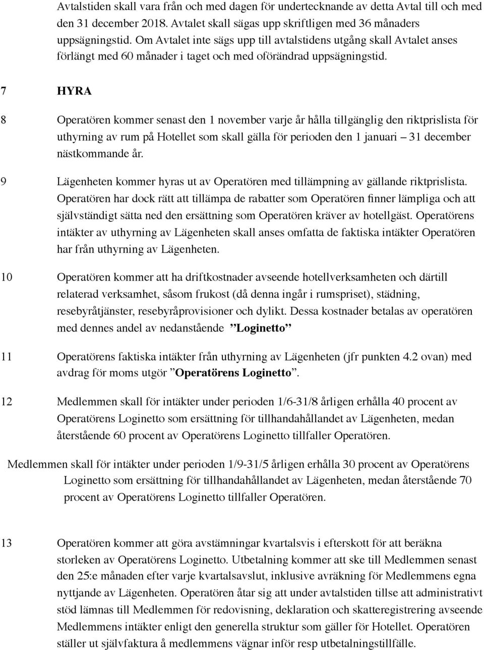 7 HYRA 8 Operatören kommer senast den 1 november varje år hålla tillgänglig den riktprislista för uthyrning av rum på Hotellet som skall gälla för perioden den 1 januari 31 december nästkommande år.