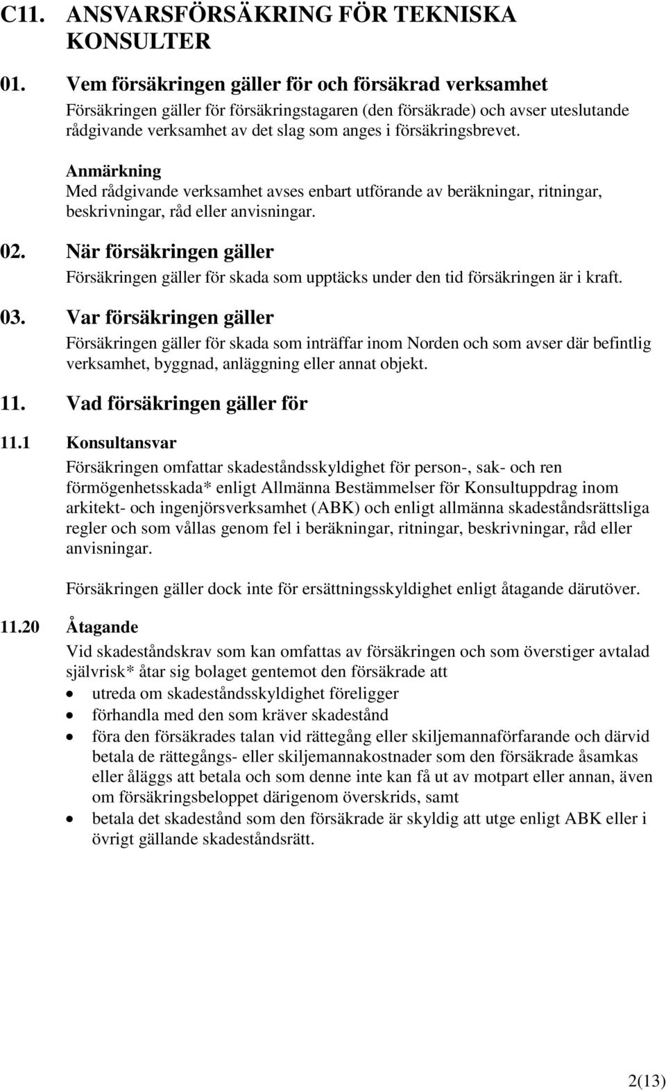 Anmärkning Med rådgivande verksamhet avses enbart utförande av beräkningar, ritningar, beskrivningar, råd eller anvisningar. 02.