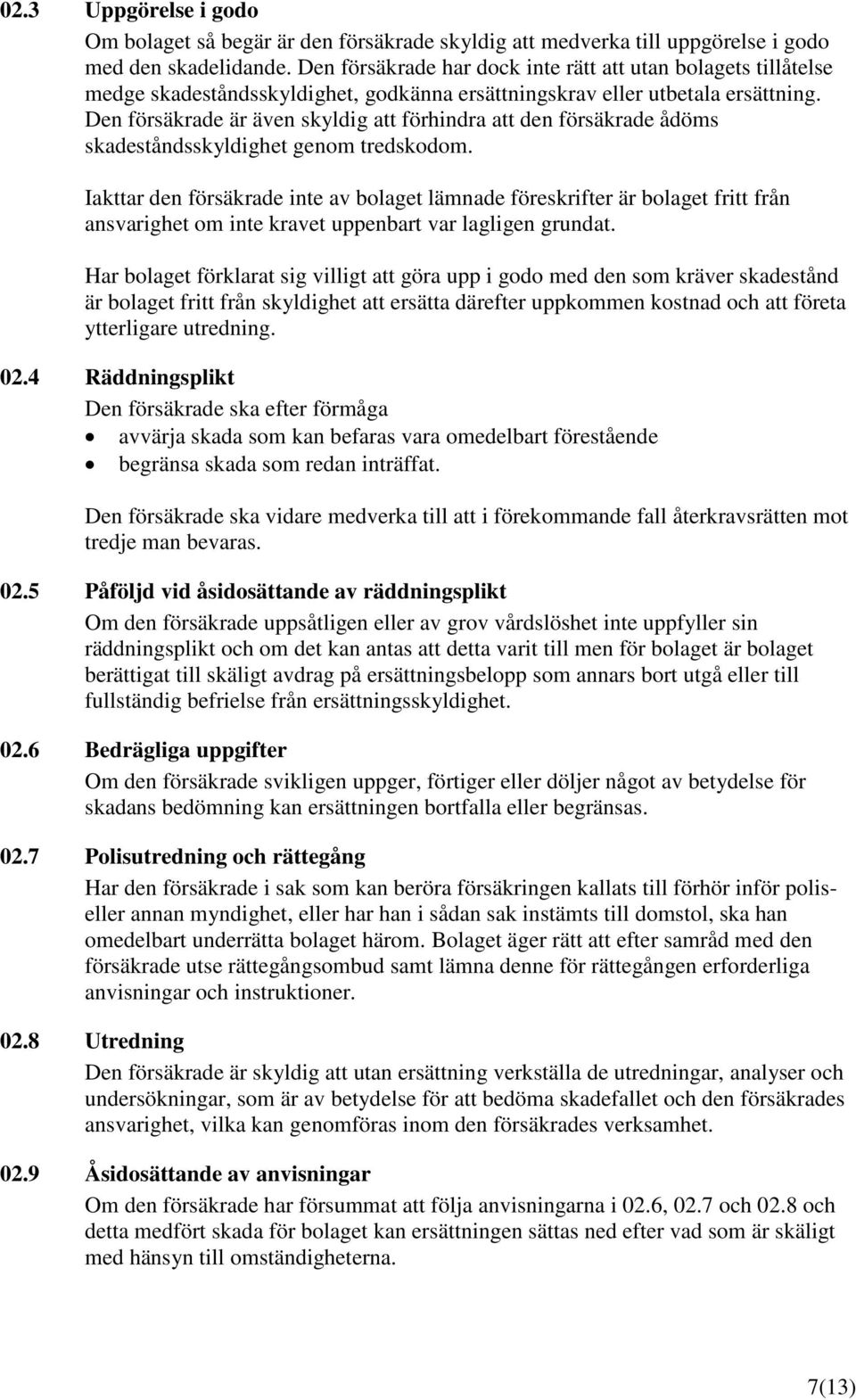 Den försäkrade är även skyldig att förhindra att den försäkrade ådöms skadeståndsskyldighet genom tredskodom.