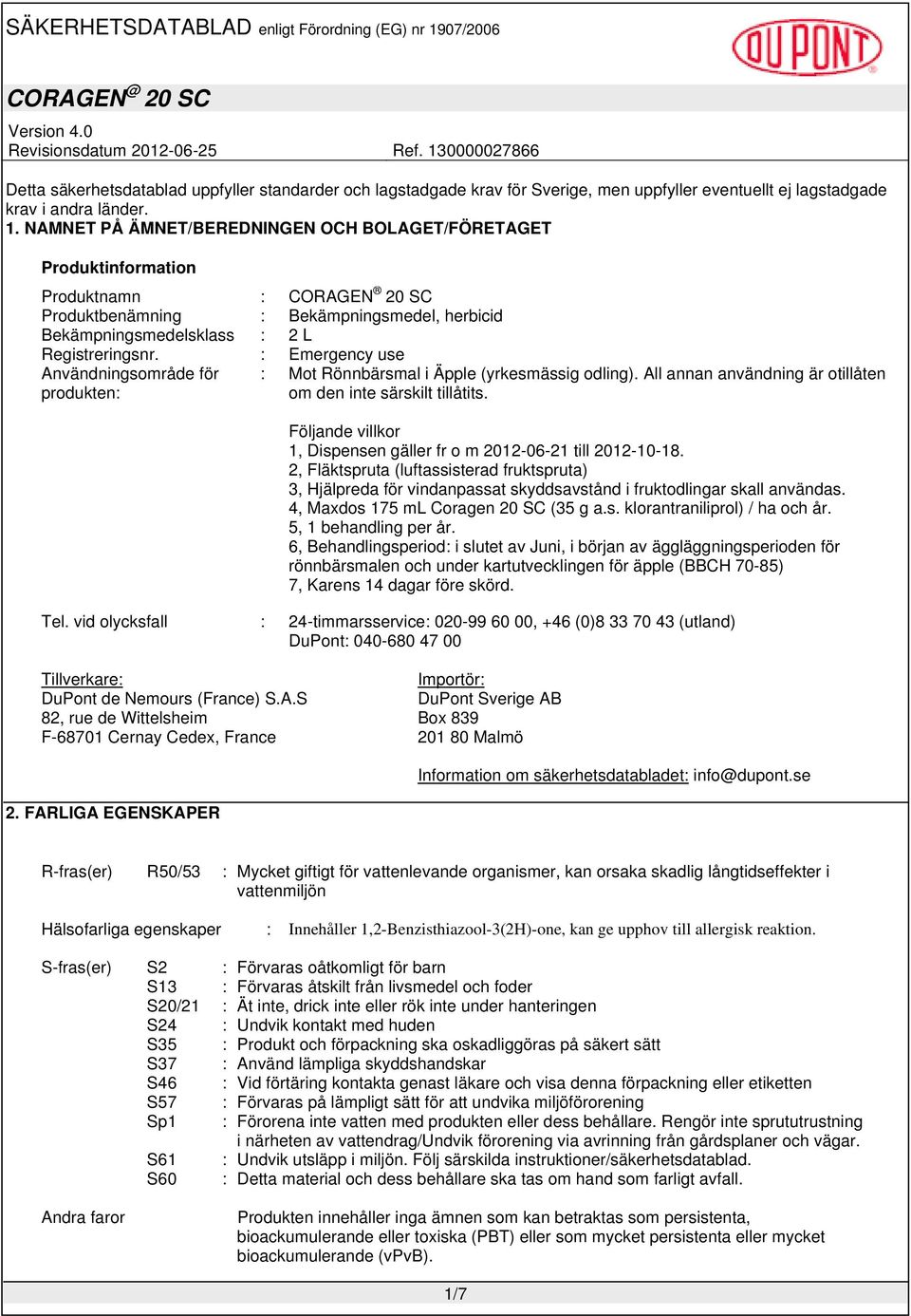 Emergency use Användningsområde för produkten Mot Rönnbärsmal i Äpple (yrkesmässig odling). All annan användning är otillåten om den inte särskilt tillåtits.
