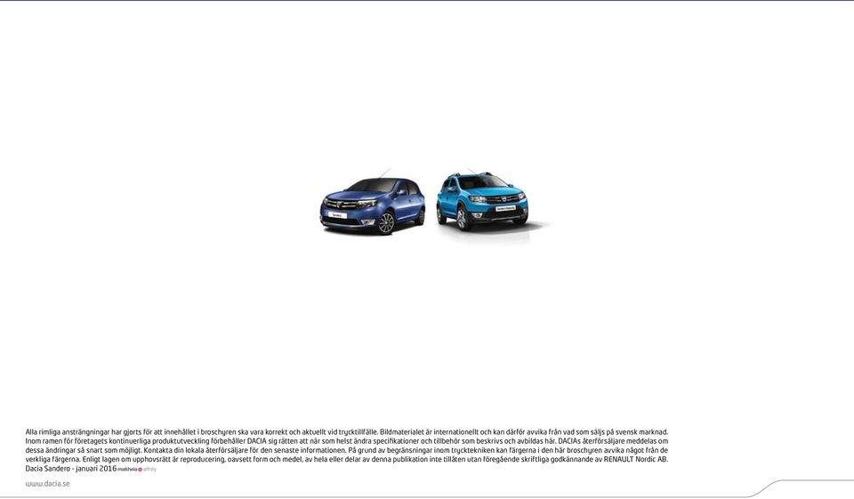 Inom ramen för företagets kontinuerliga produktutveckling förbehåller DACIA sig rätten att när som helst ändra specifikationer och tillbehör som beskrivs och avbildas här.