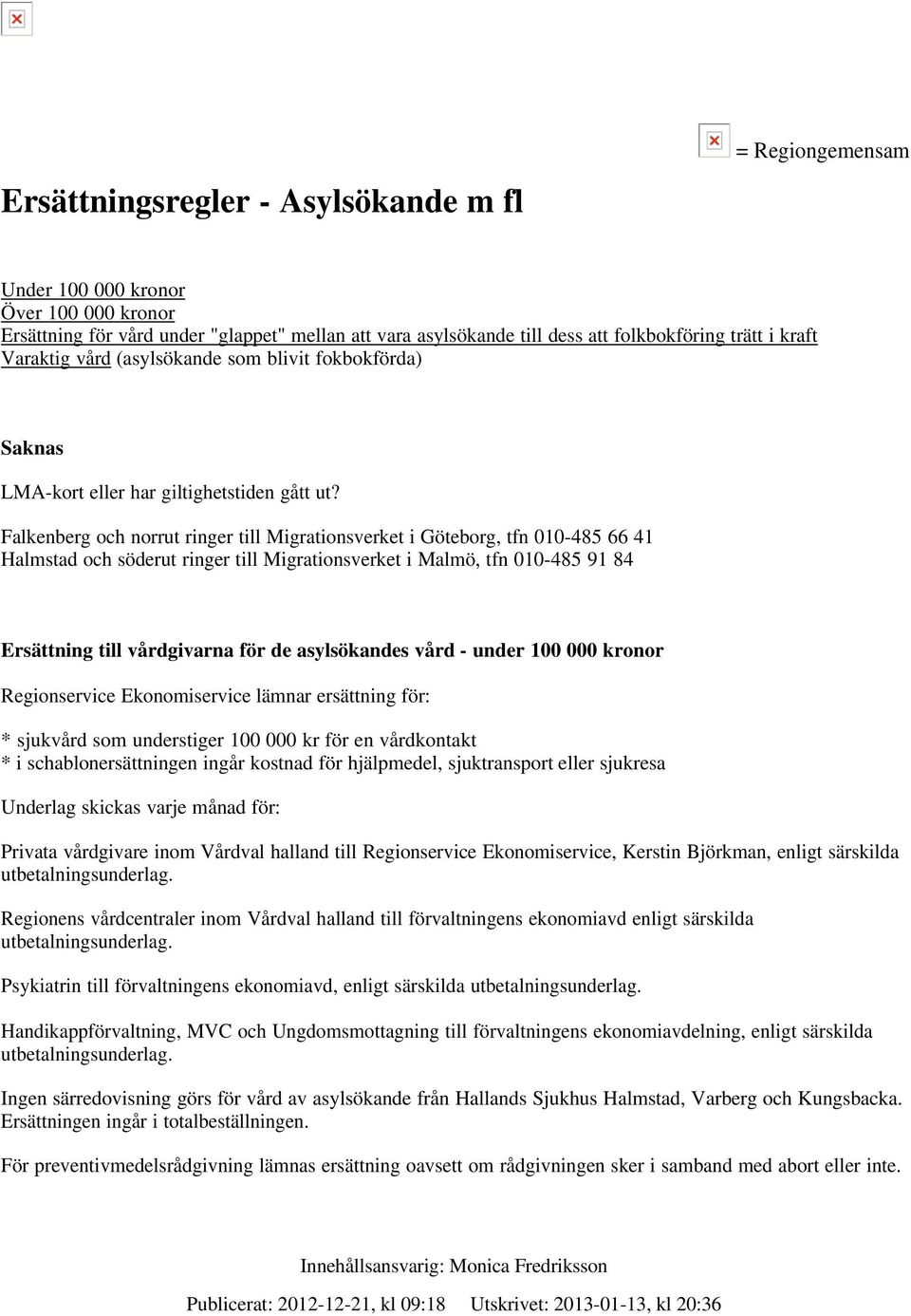 Falkenberg och norrut ringer till Migrationsverket i Göteborg, tfn 010-485 66 41 Halmstad och söderut ringer till Migrationsverket i Malmö, tfn 010-485 91 84 Ersättning till vårdgivarna för de