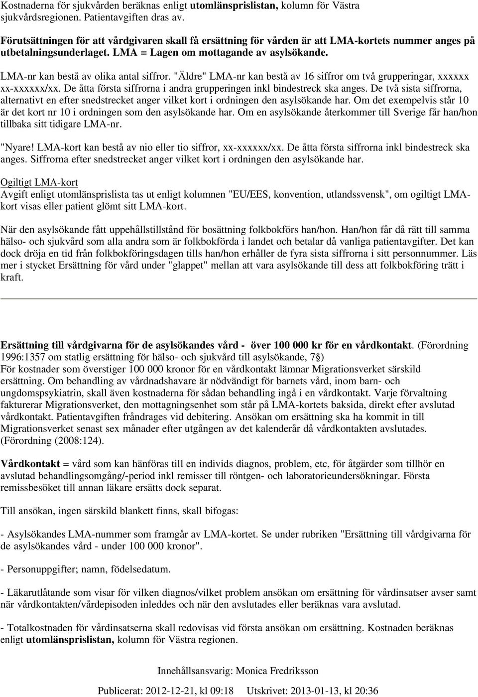 LMA-nr kan bestå av olika antal siffror. "Äldre" LMA-nr kan bestå av 16 siffror om två grupperingar, xxxxxx xx-xxxxxx/xx. De åtta första siffrorna i andra grupperingen inkl bindestreck ska anges.