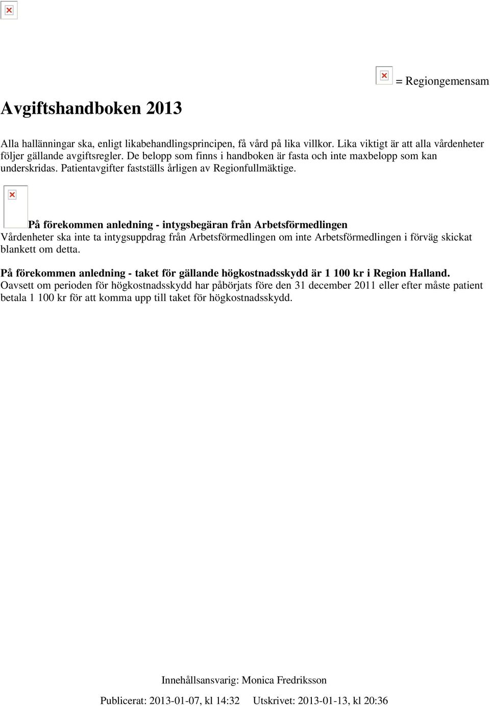 På förekommen anledning - intygsbegäran från Arbetsförmedlingen Vårdenheter ska inte ta intygsuppdrag från Arbetsförmedlingen om inte Arbetsförmedlingen i förväg skickat blankett om detta.