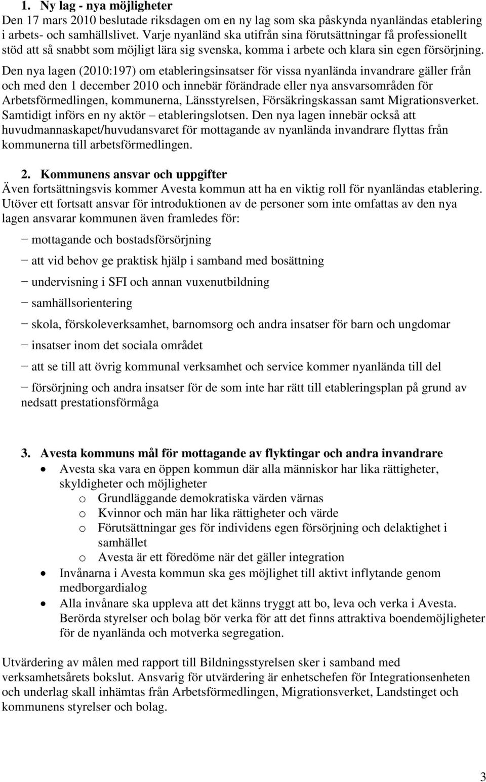 Den nya lagen (2010:197) om etableringsinsatser för vissa nyanlända invandrare gäller från och med den 1 december 2010 och innebär förändrade eller nya ansvarsområden för Arbetsförmedlingen,