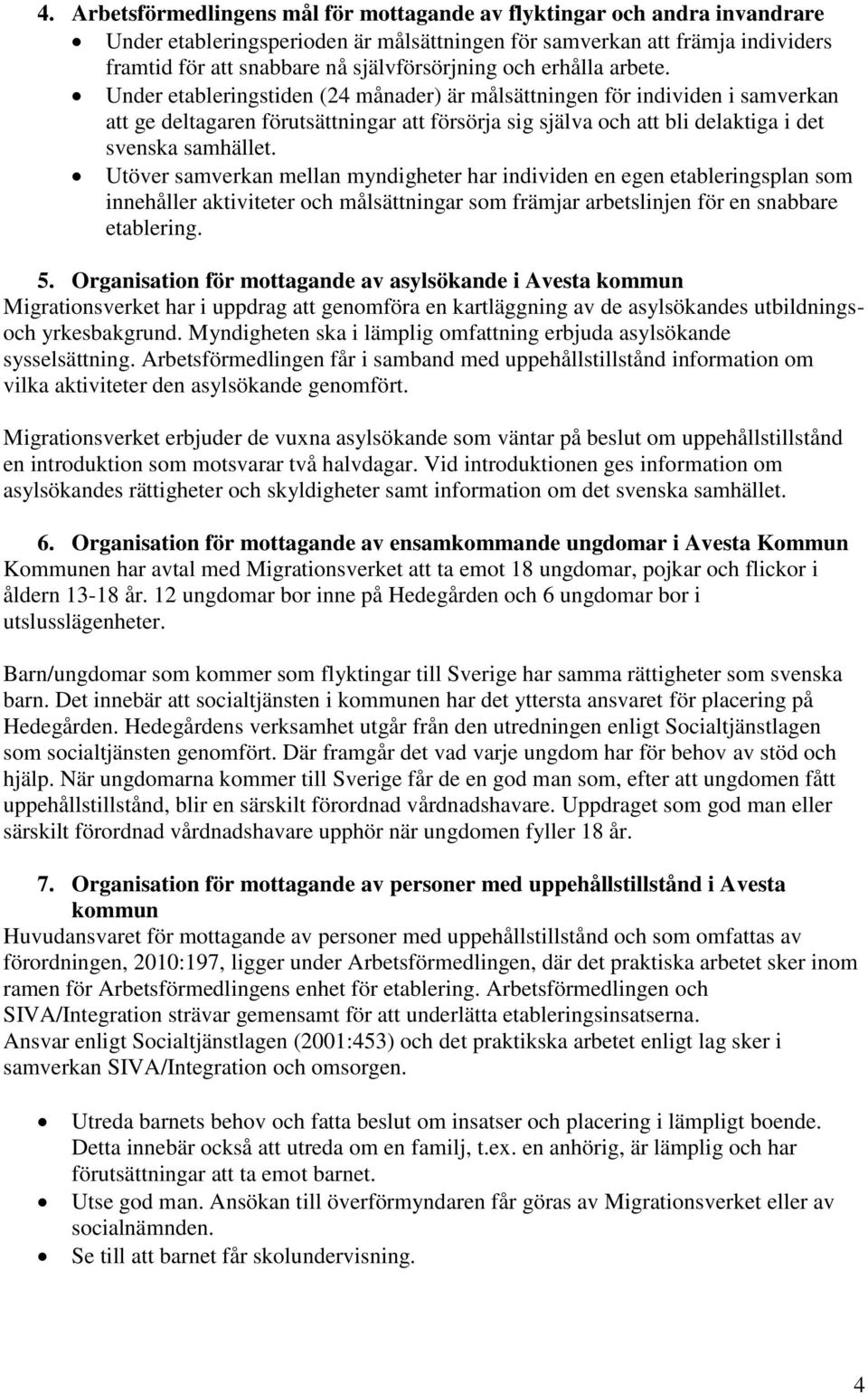 Under etableringstiden (24 månader) är målsättningen för individen i samverkan att ge deltagaren förutsättningar att försörja sig själva och att bli delaktiga i det svenska samhället.