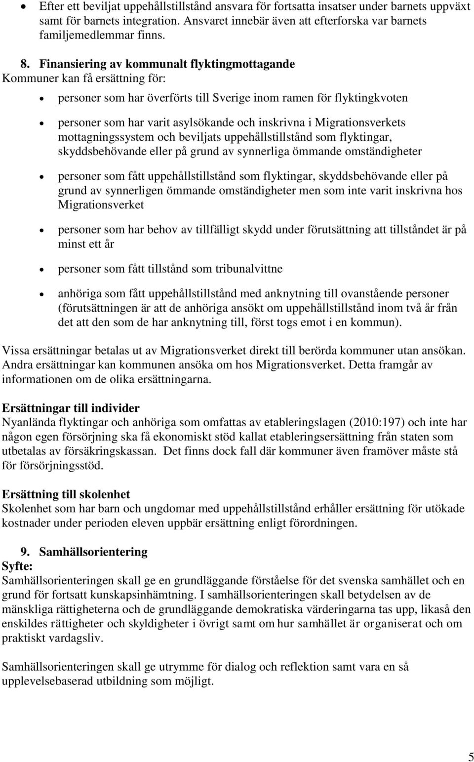 Migrationsverkets mottagningssystem och beviljats uppehållstillstånd som flyktingar, skyddsbehövande eller på grund av synnerliga ömmande omständigheter personer som fått uppehållstillstånd som