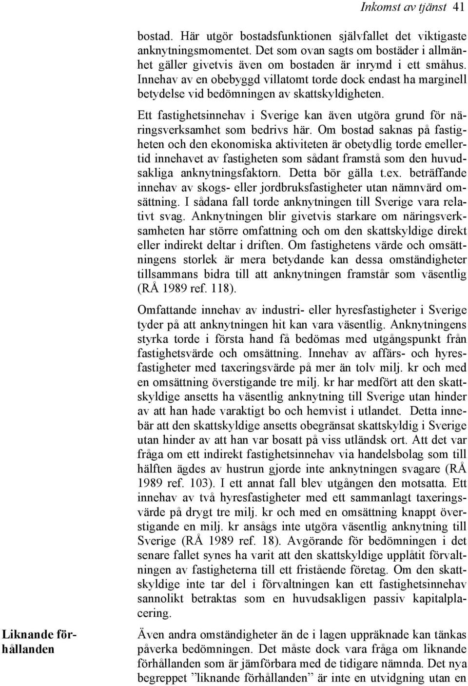Innehav av en obebyggd villatomt torde dock endast ha marginell betydelse vid bedömningen av skattskyldigheten.