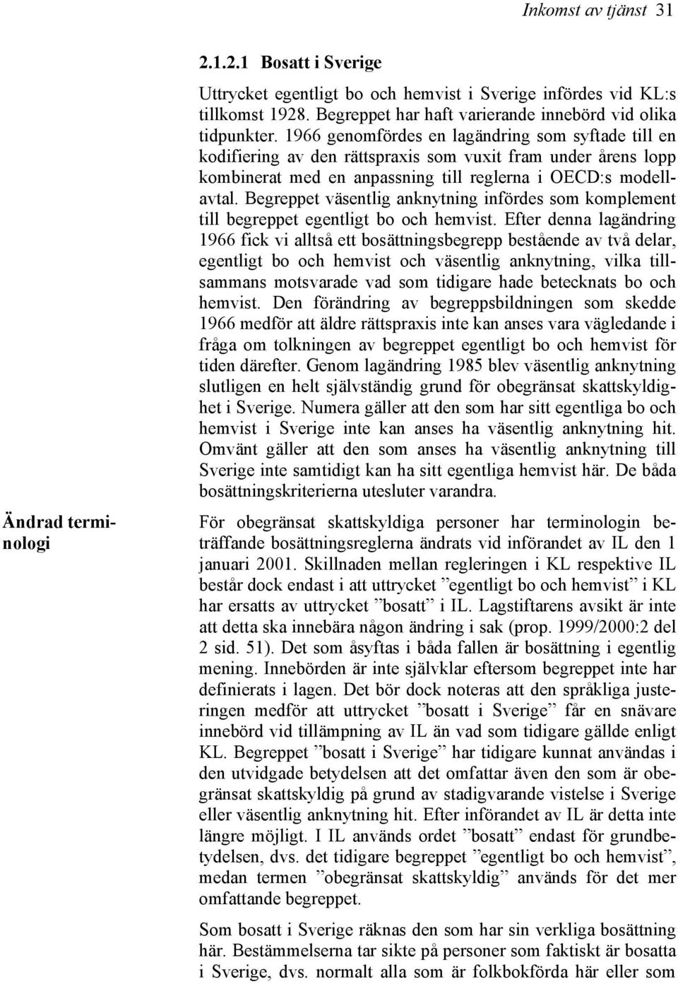 1966 genomfördes en lagändring som syftade till en kodifiering av den rättspraxis som vuxit fram under årens lopp kombinerat med en anpassning till reglerna i OECD:s modellavtal.