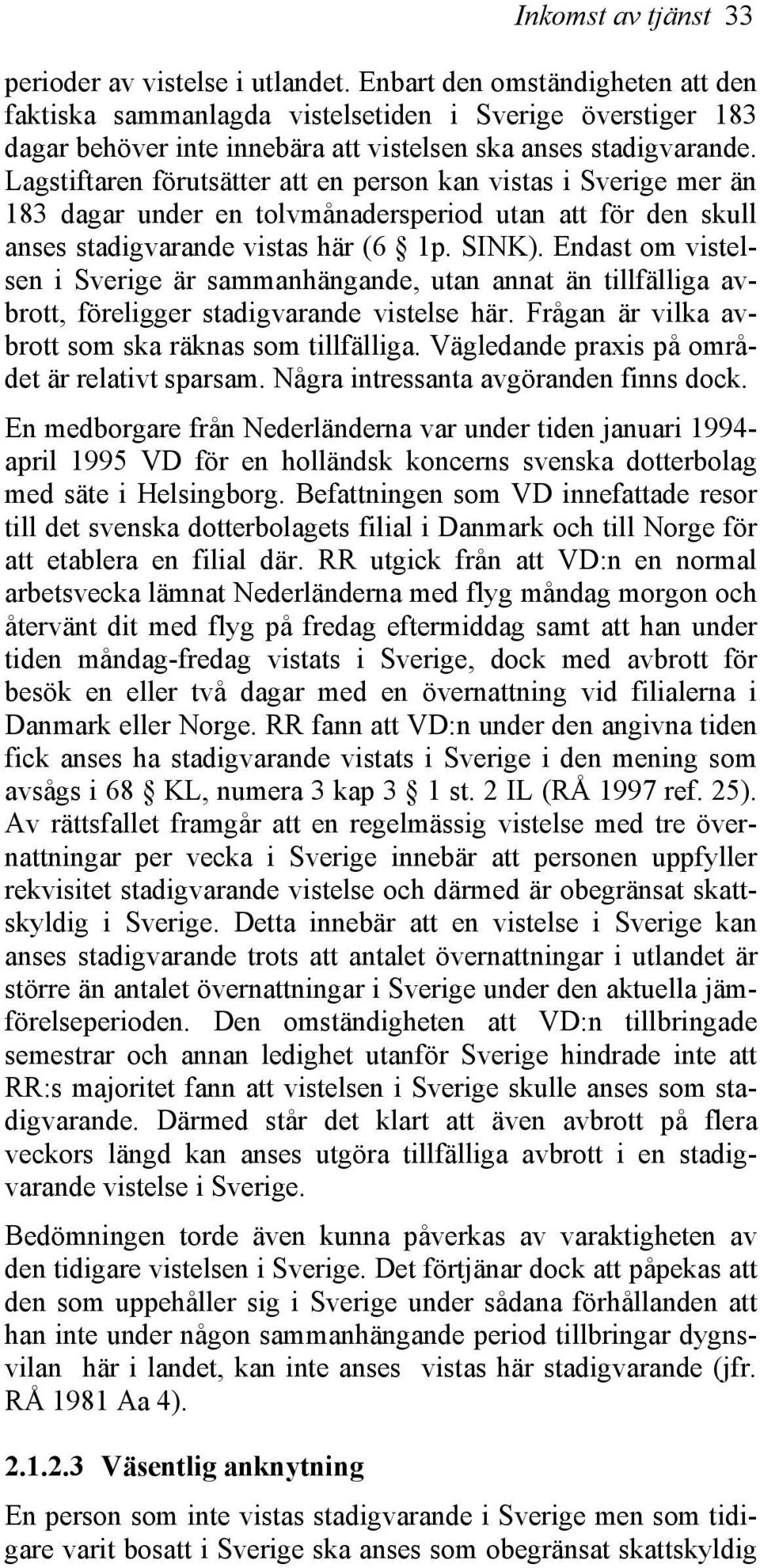 Lagstiftaren förutsätter att en person kan vistas i Sverige mer än 183 dagar under en tolvmånadersperiod utan att för den skull anses stadigvarande vistas här (6 1p. SINK).