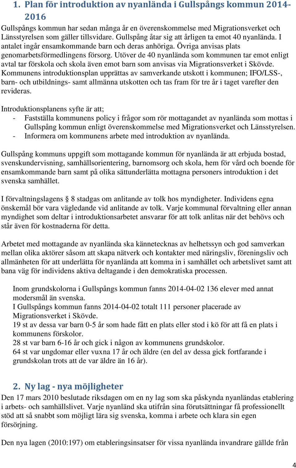 Utöver de 40 nyanlända som kommunen tar emot enligt avtal tar förskola och skola även emot barn som anvisas via Migrationsverket i Skövde.