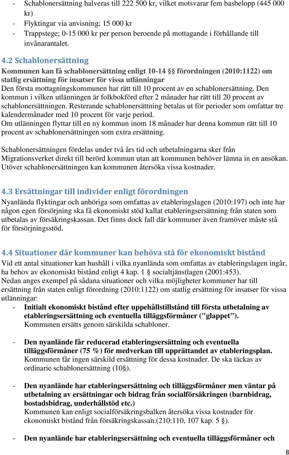 2 Schablonersättning Kommunen kan få schablonersättning enligt 10-14 förordningen (2010:1122) om statlig ersättning för insatser för vissa utlänningar Den första mottagningskommunen har rätt till 10