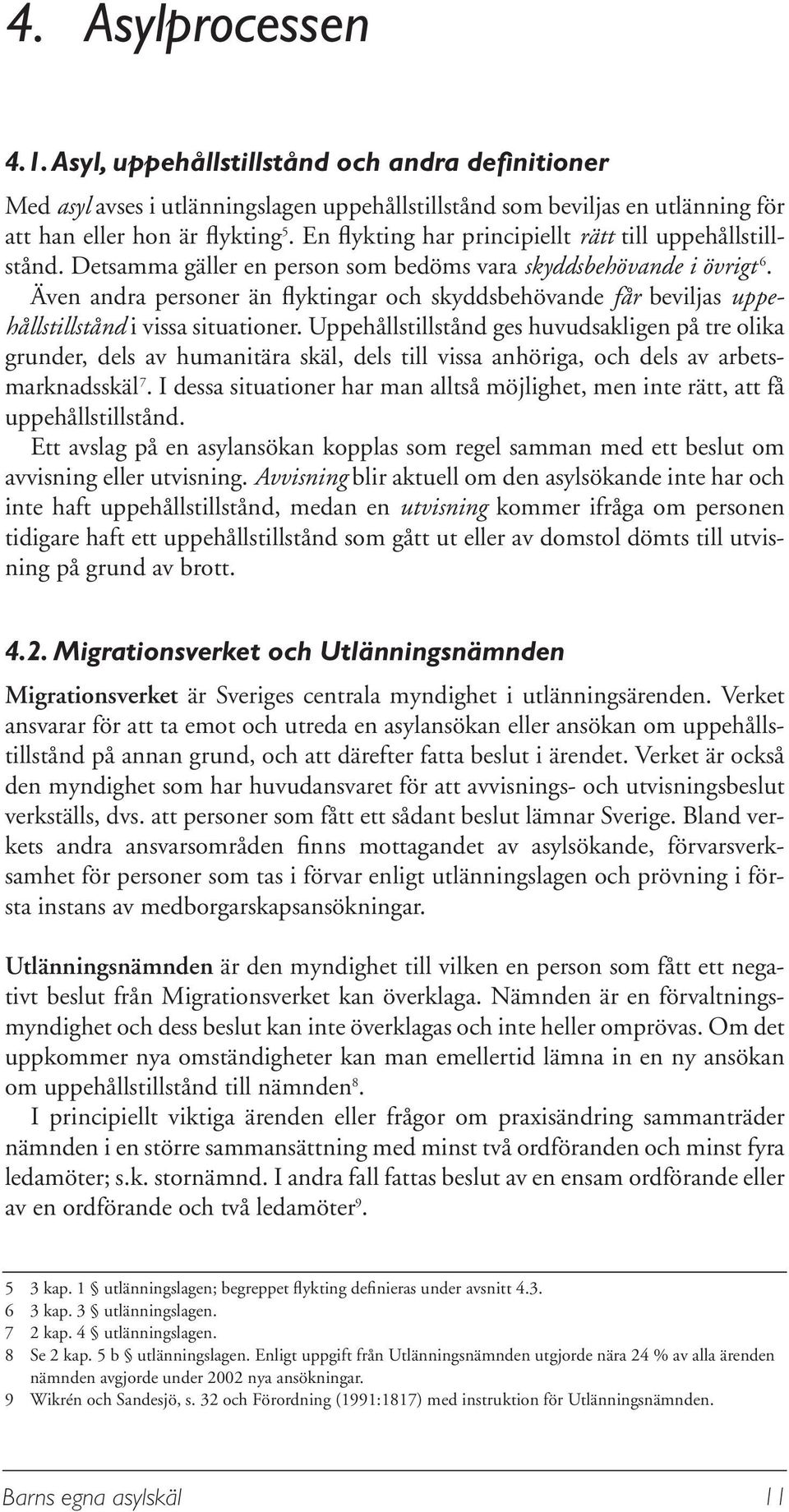 Även andra personer än flyktingar och skyddsbehövande får beviljas uppehållstillstånd i vissa situationer.