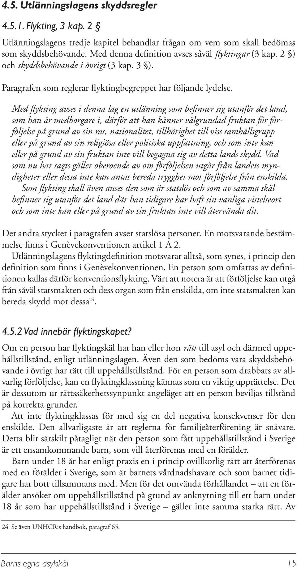 Med flykting avses i denna lag en utlänning som befinner sig utanför det land, som han är medborgare i, därför att han känner välgrundad fruktan för förföljelse på grund av sin ras, nationalitet,