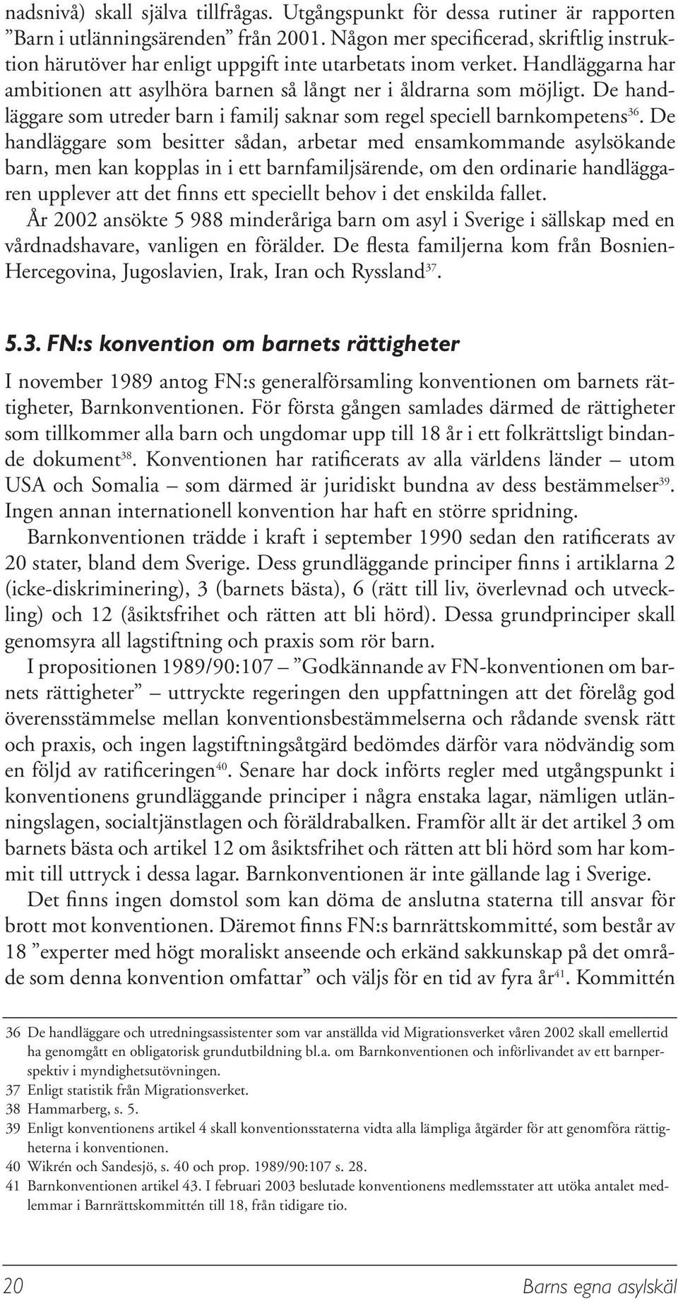 De handläggare som utreder barn i familj saknar som regel speciell barnkompetens 36.