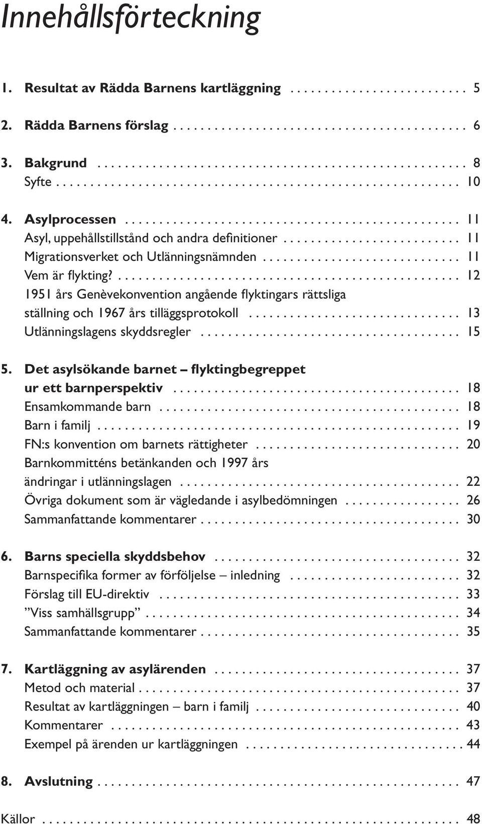 ......................... 11 Migrationsverket och Utlänningsnämnden............................. 11 Vem är flykting?