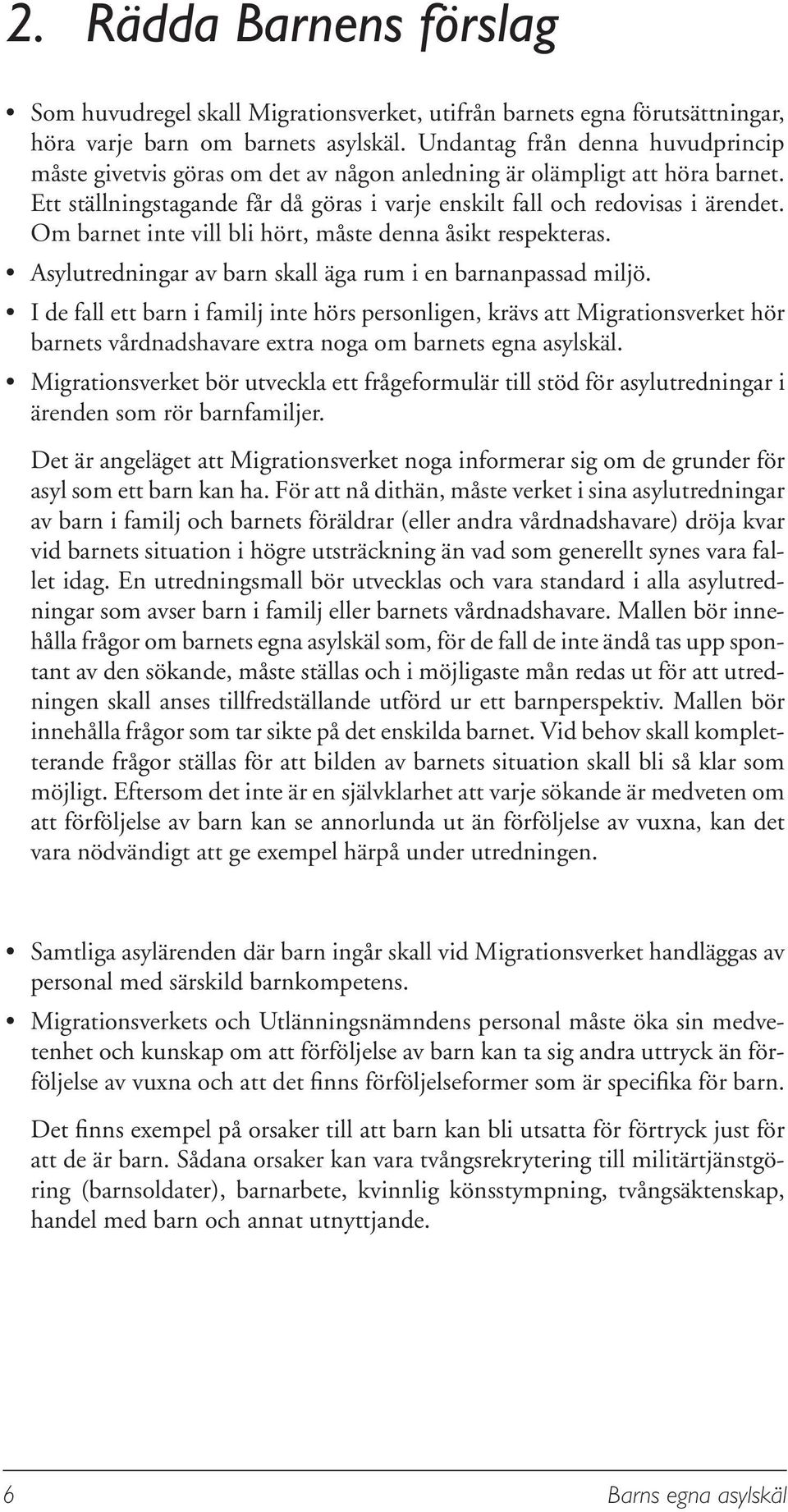 Om barnet inte vill bli hört, måste denna åsikt respekteras. Asylutredningar av barn skall äga rum i en barnanpassad miljö.