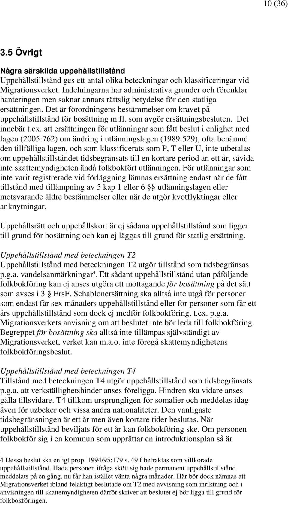 Det är förordningens bestämmelser om kravet på uppehållstillstånd för bosättning m.fl. som avgör ersättningsbesluten. Det innebär t.ex.