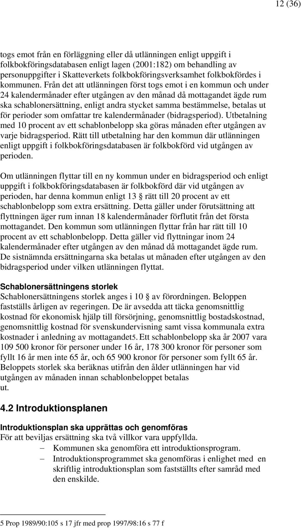 Från det att utlänningen först togs emot i en kommun och under 24 kalendermånader efter utgången av den månad då mottagandet ägde rum ska schablonersättning, enligt andra stycket samma bestämmelse,