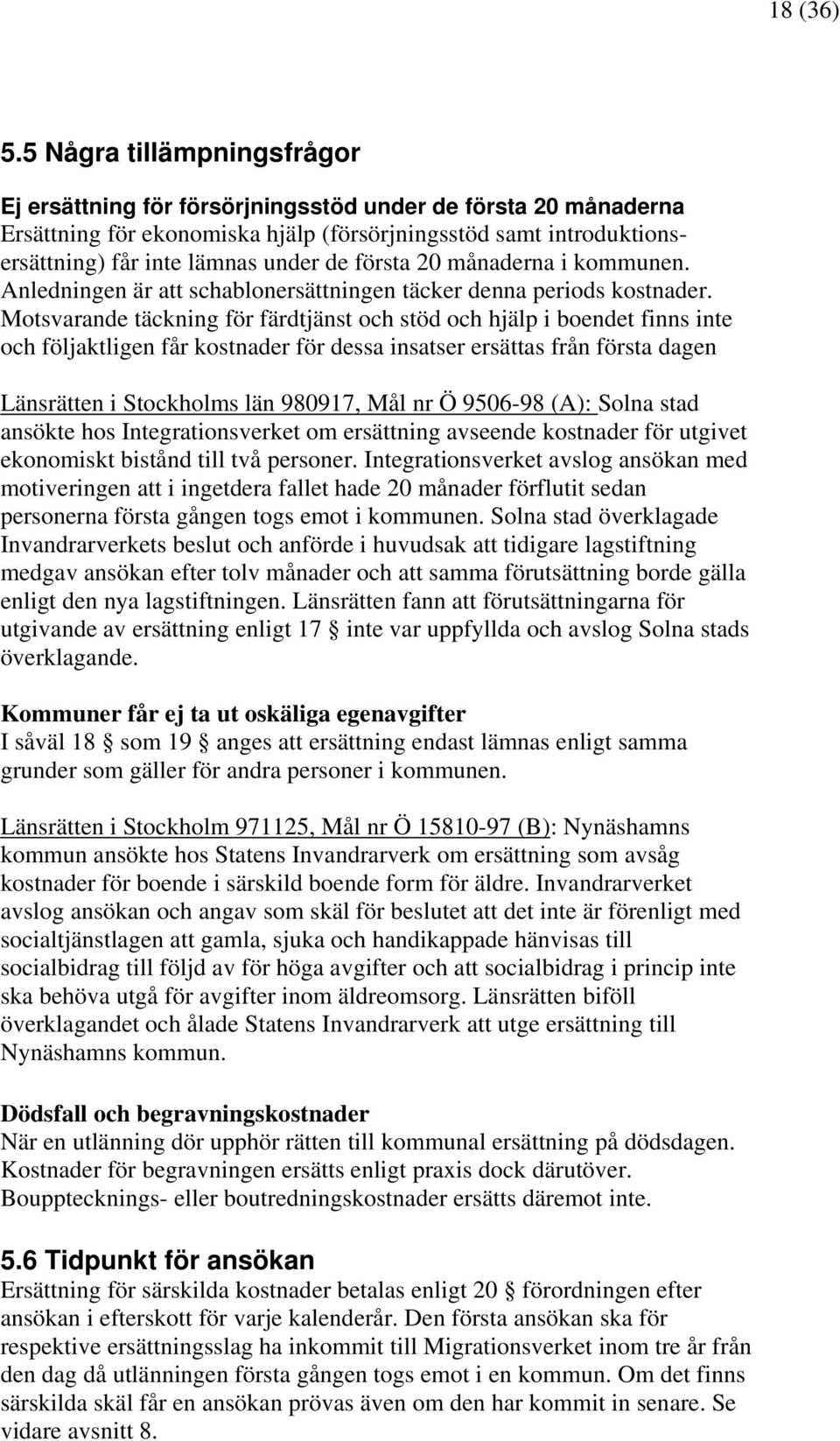 första 20 månaderna i kommunen. Anledningen är att schablonersättningen täcker denna periods kostnader.