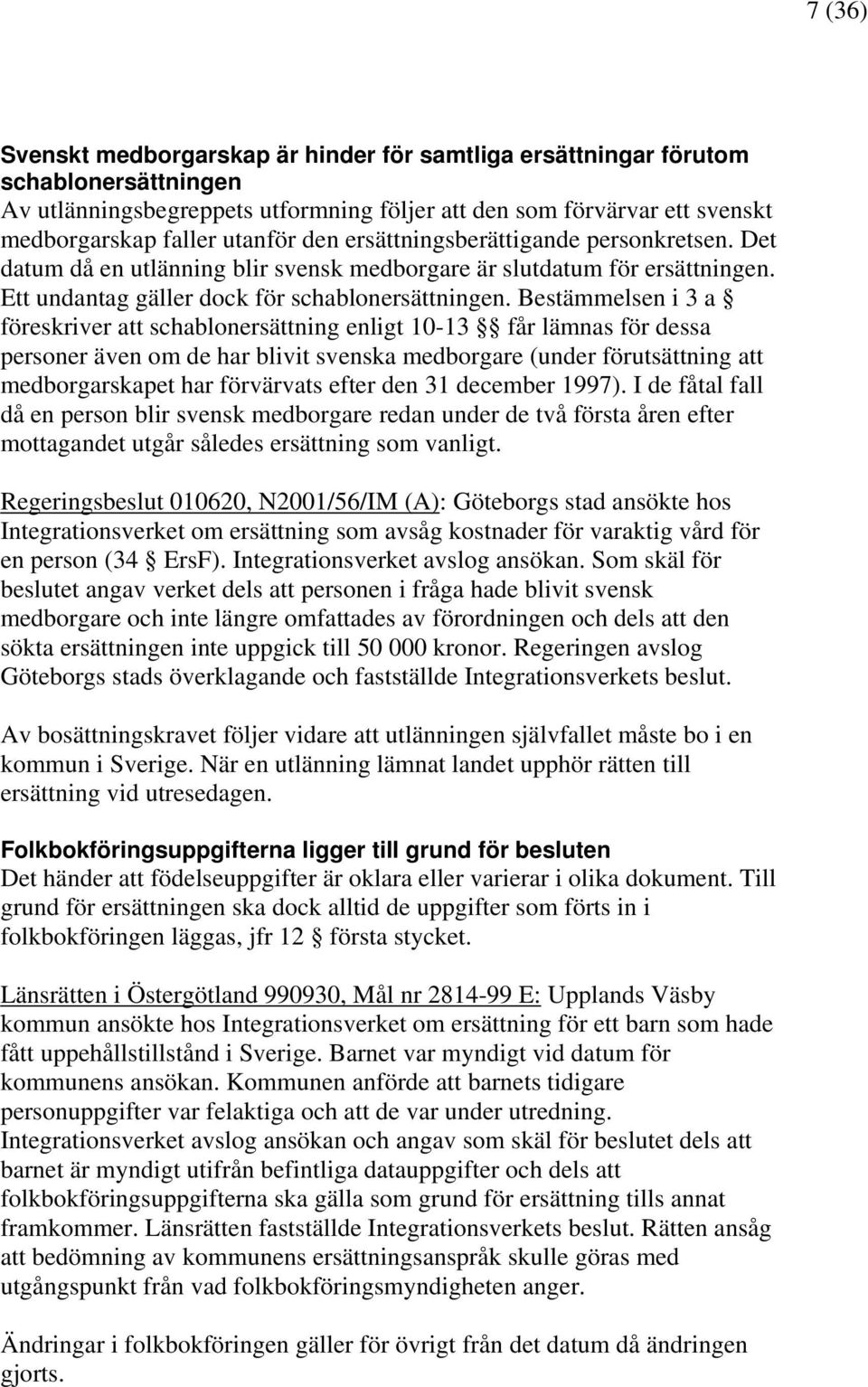 Bestämmelsen i 3 a föreskriver att schablonersättning enligt 10-13 får lämnas för dessa personer även om de har blivit svenska medborgare (under förutsättning att medborgarskapet har förvärvats efter