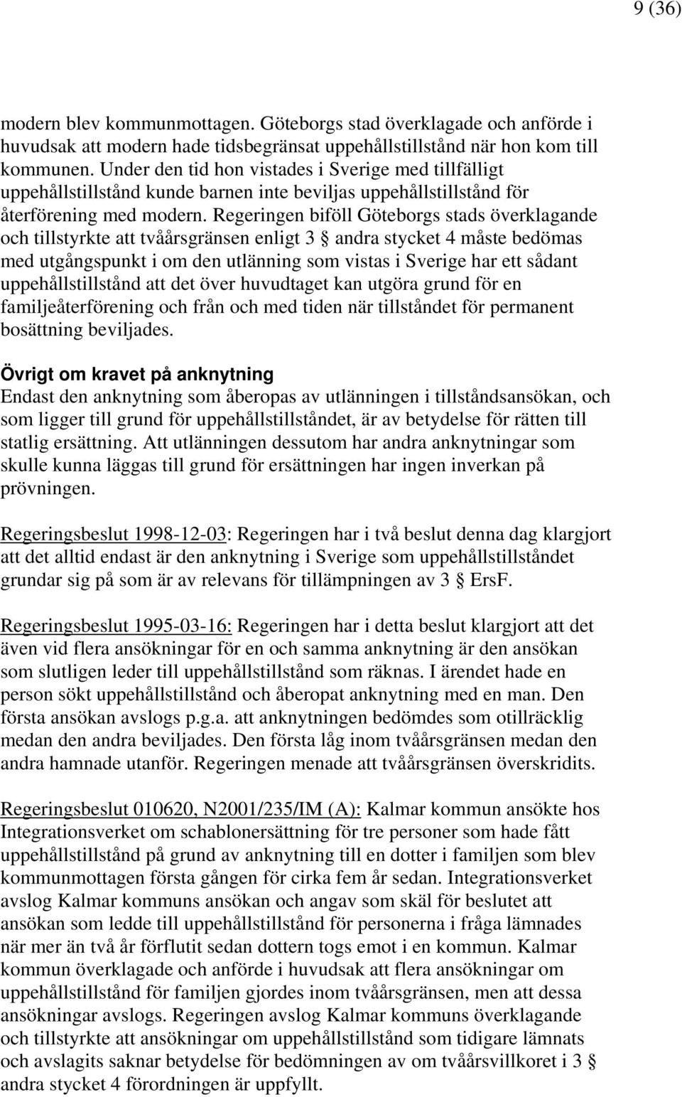 Regeringen biföll Göteborgs stads överklagande och tillstyrkte att tvåårsgränsen enligt 3 andra stycket 4 måste bedömas med utgångspunkt i om den utlänning som vistas i Sverige har ett sådant