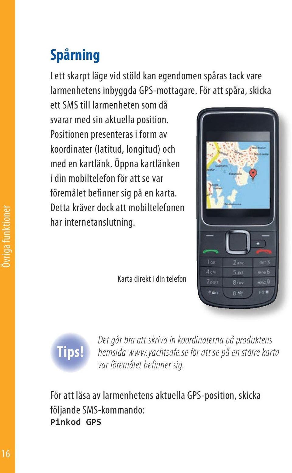 Öppna kartlänken i din mobiltelefon för att se var föremålet befinner sig på en karta. Detta kräver dock att mobiltelefonen har internetanslutning.