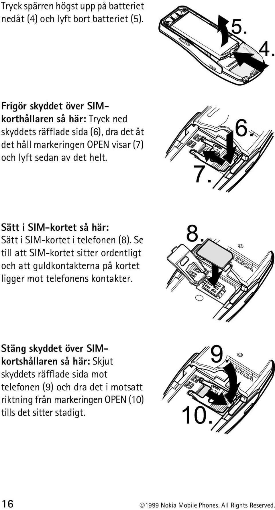 Sätt i SIM-kortet så här: Sätt i SIM-kortet i telefonen (8).