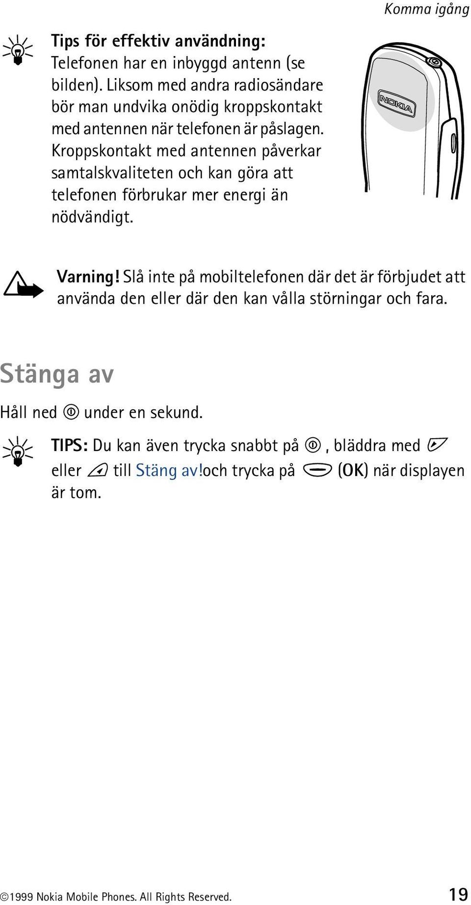 Kroppskontakt med antennen påverkar samtalskvaliteten och kan göra att telefonen förbrukar mer energi än nödvändigt. Komma igång Varning!