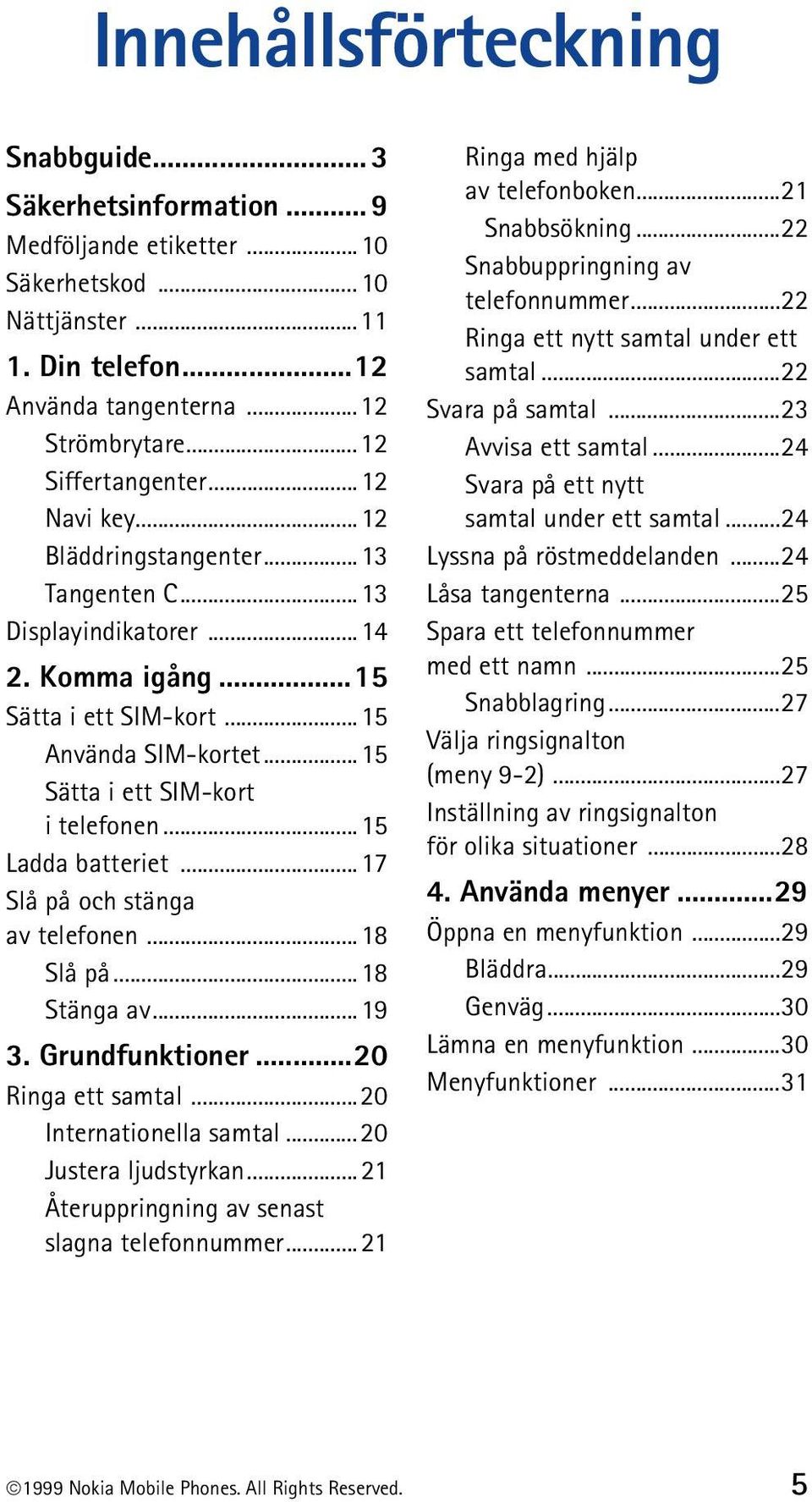 ..15 Sätta i ett SIM-kort i telefonen...15 Ladda batteriet...17 Slå på och stänga av telefonen...18 Slå på...18 Stänga av...19 3. Grundfunktioner...20 Ringa ett samtal...20 Internationella samtal.