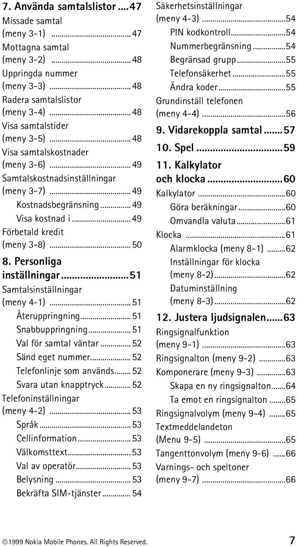 ..51 Samtalsinställningar (meny 4-1)...51 Återuppringning...51 Snabbuppringning...51 Val för samtal väntar...52 Sänd eget nummer...52 Telefonlinje som används...52 Svara utan knapptryck.