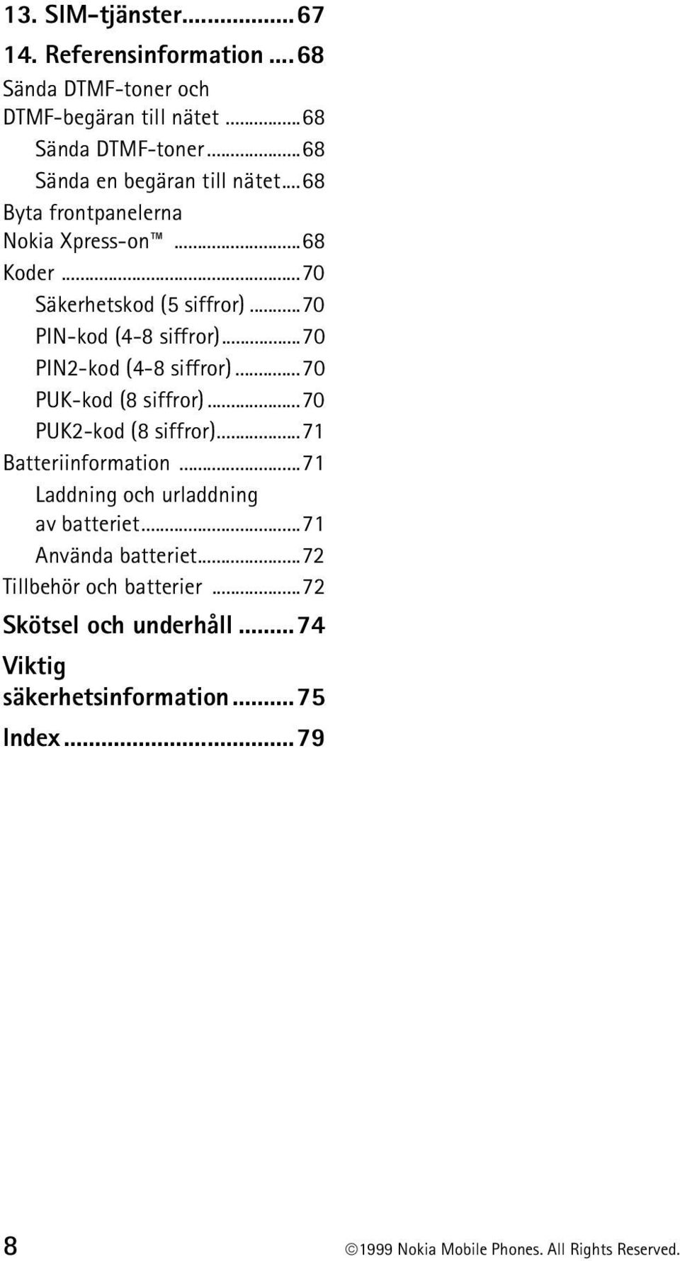 ..70 PUK-kod (8 siffror)...70 PUK2-kod (8 siffror)...71 Batteriinformation...71 Laddning och urladdning av batteriet...71 Använda batteriet.