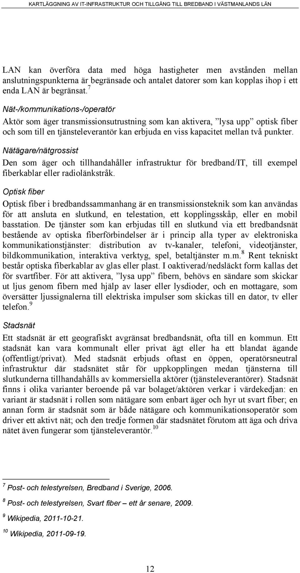 Nätägare/nätgrossist Den som äger och tillhandahåller infrastruktur för bredband/it, till exempel fiberkablar eller radiolänkstråk.