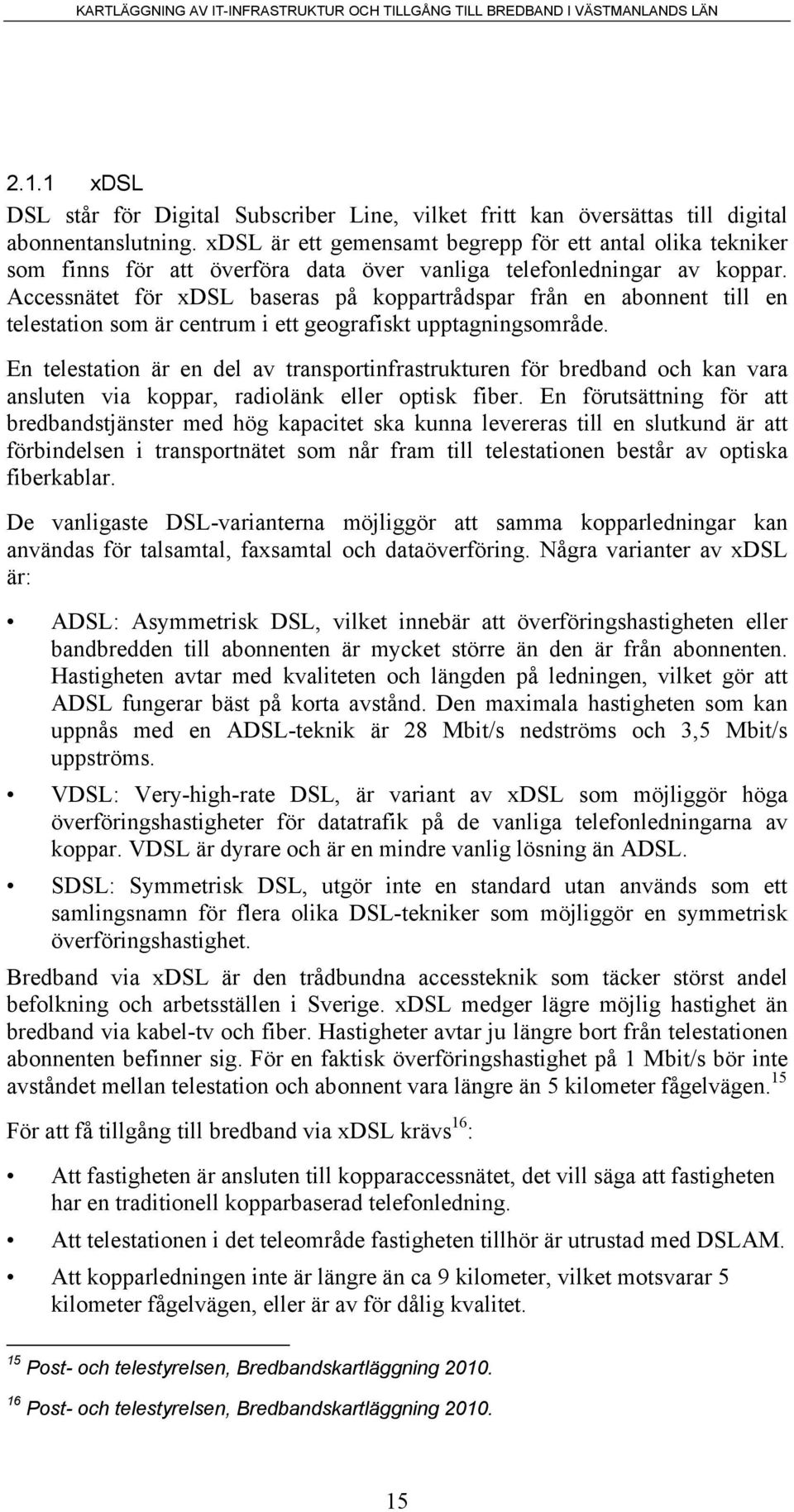 Accessnätet för xdsl baseras på koppartrådspar från en abonnent till en telestation som är centrum i ett geografiskt upptagningsområde.