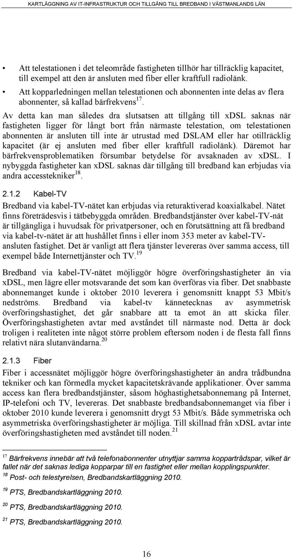 Av detta kan man således dra slutsatsen att tillgång till xdsl saknas när fastigheten ligger för långt bort från närmaste telestation, om telestationen abonnenten är ansluten till inte är utrustad