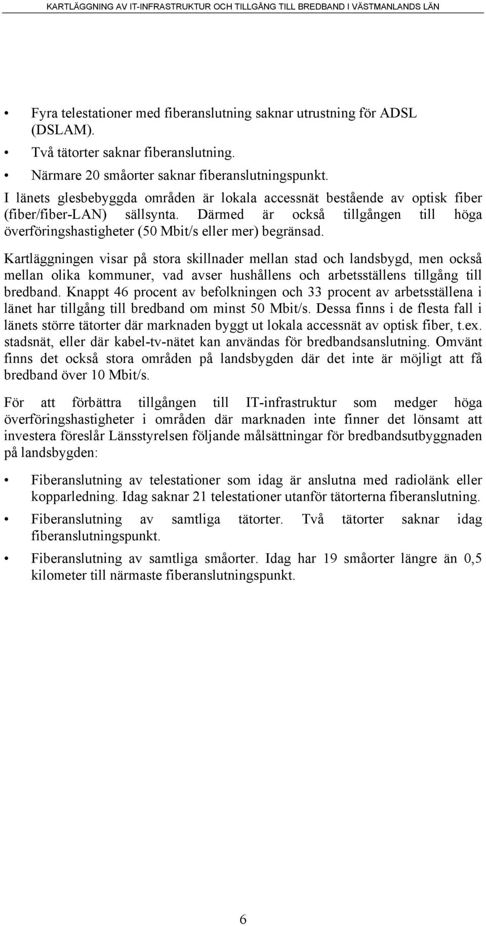 Kartläggningen visar på stora skillnader mellan stad och landsbygd, men också mellan olika kommuner, vad avser hushållens och arbetsställens tillgång till bredband.