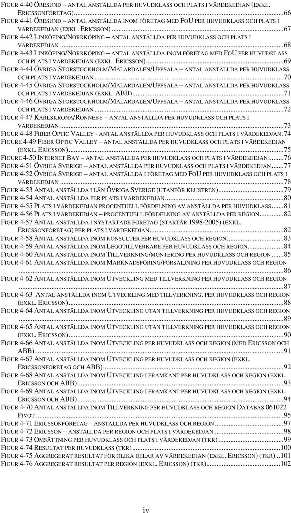 ..67 FIGUR 4-42 LINKÖPING/NORRKÖPING ANTAL ANSTÄLLDA PER HUVUDKLASS OCH PLATS I VÄRDEKEDJAN.