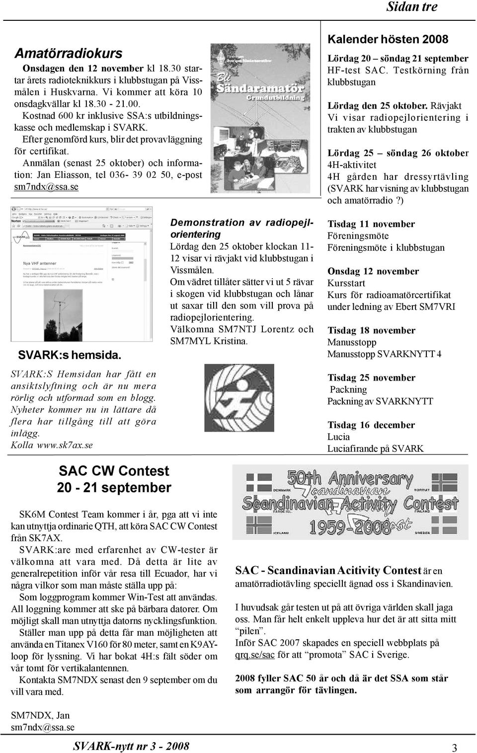 Anmälan (senast 25 oktober) och information: Jan Eliasson, tel 036-39 02 50, e-post sm7ndx@ssa.se SVARK:s hemsida.