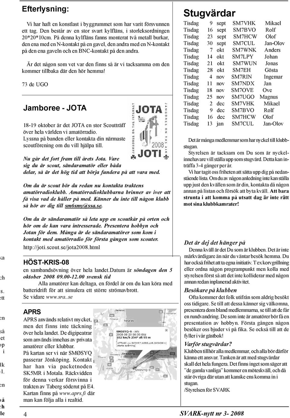 Är det någon som vet var den finns så är vi tacksamma om den kommer tillbaka där den hör hemma! 73 de UGO Jamboree - JOTA 18-19 oktober är det JOTA en stor Scoutträff över hela världen vi amatörradio.