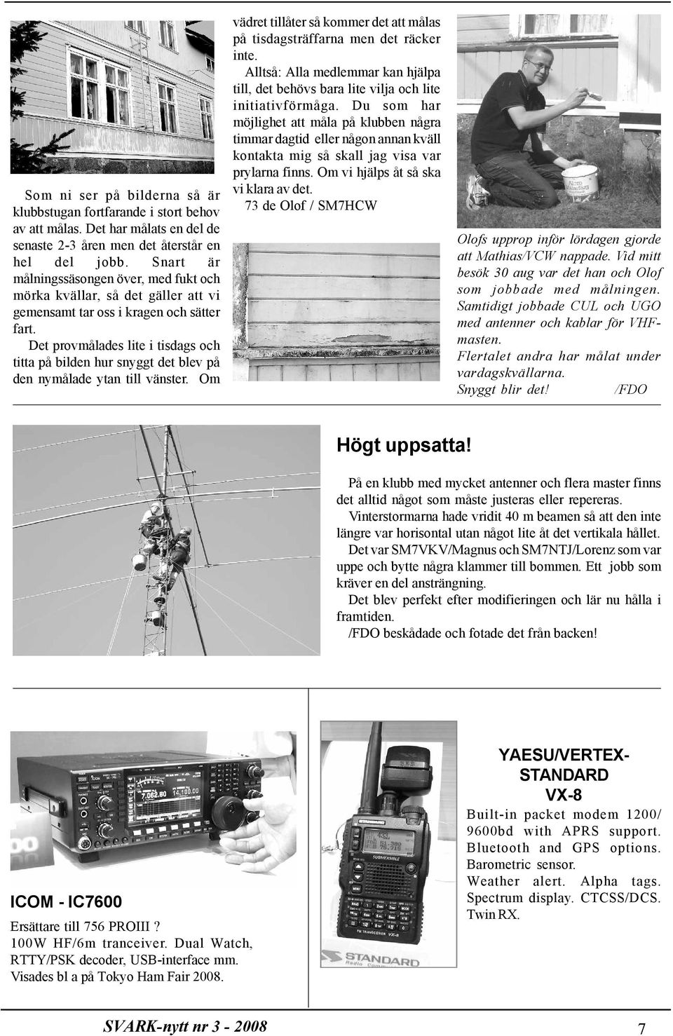 Det provmålades lite i tisdags och titta på bilden hur snyggt det blev på den nymålade ytan till vänster. Om vädret tillåter så kommer det att målas på tisdagsträffarna men det räcker inte.