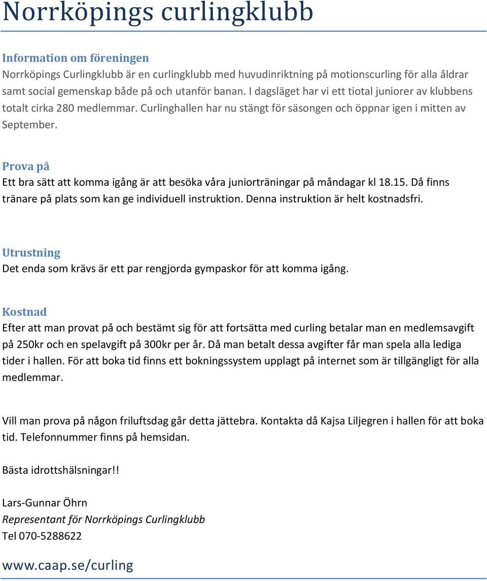 Prova på Ett bra sätt att komma igång är att besöka våra juniorträningar på måndagar kl 18.15. Då finns tränare på plats som kan ge individuell instruktion. Denna instruktion är helt kostnadsfri.