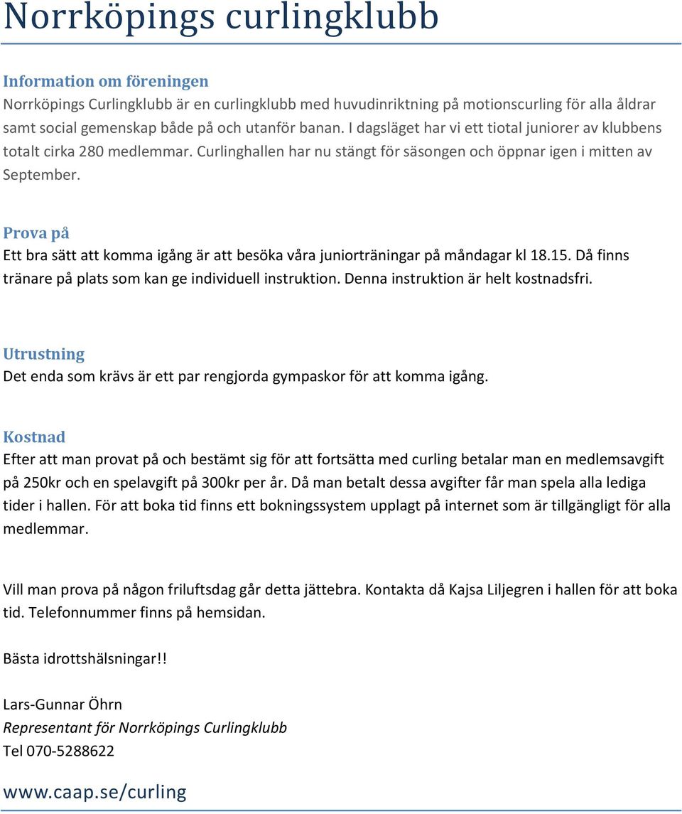 Prova på Ett bra sätt att komma igång är att besöka våra juniorträningar på måndagar kl 18.15. Då finns tränare på plats som kan ge individuell instruktion. Denna instruktion är helt kostnadsfri.