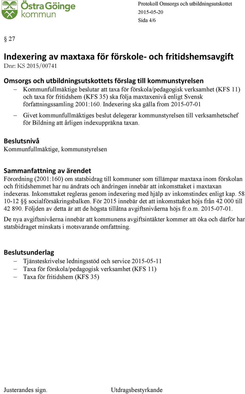 Indexering ska gälla from 2015-07-01 Givet kommunfullmäktiges beslut delegerar kommunstyrelsen till verksamhetschef för Bildning att årligen indexuppräkna taxan.